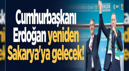 Cumhurbakan Erdoan yeniden Sakarya'ya gelecek!
